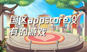 国区appstore没有的游戏