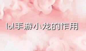 lol手游小龙的作用