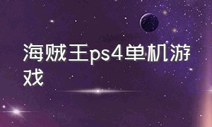 海贼王ps4单机游戏（海贼王游戏单机版有哪些）