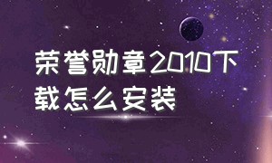 荣誉勋章2010下载怎么安装（荣誉勋章2010怎么调成中文）