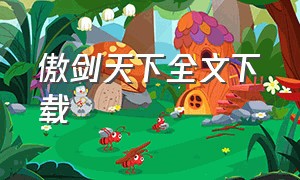 傲剑天下全文下载（傲剑天下txt全集在线观看）