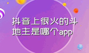 抖音上很火的斗地主是哪个app