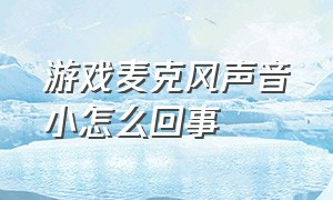 游戏麦克风声音小怎么回事