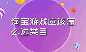 淘宝游戏应该怎么选类目