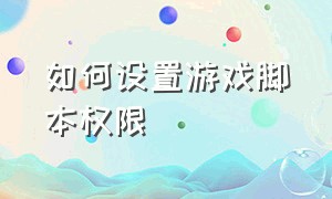 如何设置游戏脚本权限