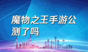 魔物之王手游公测了吗