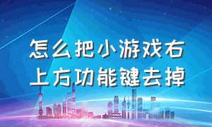 怎么把小游戏右上方功能键去掉