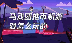 马戏团推币机游戏怎么玩的