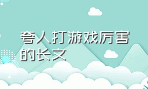 夸人打游戏厉害的长文（夸人打游戏厉害的句子吃鸡）