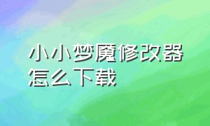 小小梦魇修改器怎么下载