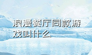 浪漫餐厅同款游戏叫什么