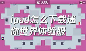 ipad怎么下载迷你世界体验服