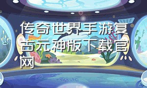 传奇世界手游复古元神版下载官网