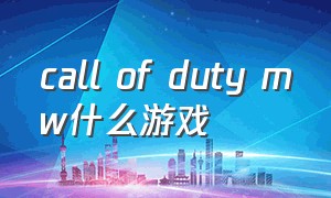 call of duty mw什么游戏（callofduty游戏官网）