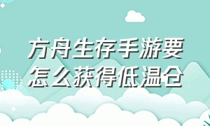 方舟生存手游要怎么获得低温仓