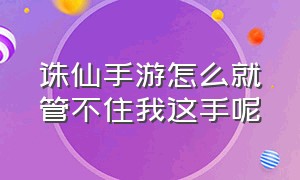 诛仙手游怎么就管不住我这手呢