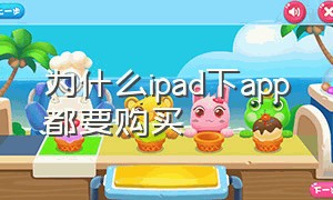 为什么ipad下app都要购买（ipad应用商店为啥都是要购买的）