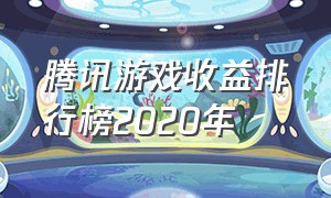 腾讯游戏收益排行榜2020年