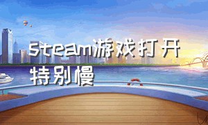 steam游戏打开特别慢