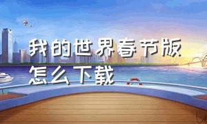 我的世界春节版怎么下载（如何下载我的世界贺新春版）