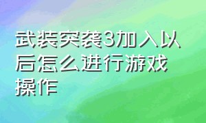 武装突袭3加入以后怎么进行游戏操作