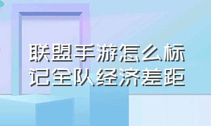 联盟手游怎么标记全队经济差距