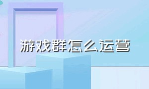 游戏群怎么运营