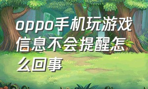 oppo手机玩游戏信息不会提醒怎么回事