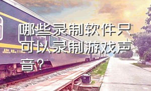 哪些录制软件只可以录制游戏声音?