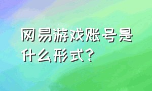 网易游戏账号是什么形式?