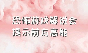 恐怖游戏解说会提示前方高能