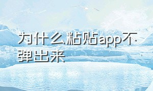 为什么粘贴app不弹出来