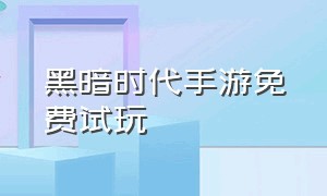 黑暗时代手游免费试玩（暗黑手游澳洲版下载）