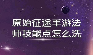 原始征途手游法师技能点怎么洗