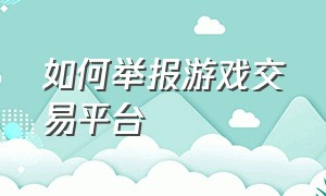 如何举报游戏交易平台