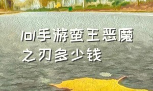 lol手游蛮王恶魔之刃多少钱