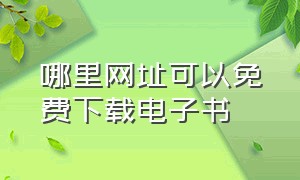 哪里网址可以免费下载电子书（在哪个网站可以下载电子书）