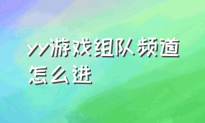 yy游戏组队频道怎么进