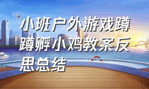 小班户外游戏蹲蹲孵小鸡教案反思总结