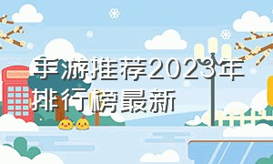 手游推荐2023年排行榜最新（手游排行榜2024年6月前十名）