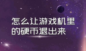 怎么让游戏机里的硬币退出来