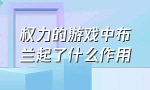 权力的游戏中布兰起了什么作用