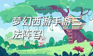 梦幻西游手游三法阵容