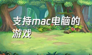 支持mac电脑的游戏（支持mac的免费游戏）