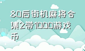 80后街机麻将合集2带1000游戏币