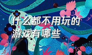 什么都不用玩的游戏有哪些