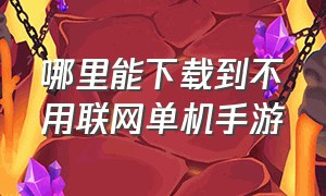 哪里能下载到不用联网单机手游