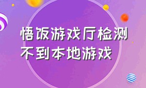 悟饭游戏厅检测不到本地游戏