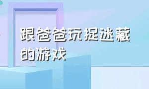 跟爸爸玩捉迷藏的游戏（邻居叔叔与小女孩玩捉迷藏的游戏）