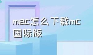 mac怎么下载mc国际版（怎么在电脑上下载mc国际版）